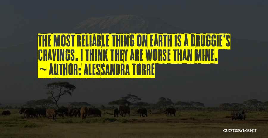Alessandra Torre Quotes: The Most Reliable Thing On Earth Is A Druggie's Cravings. I Think They Are Worse Than Mine.