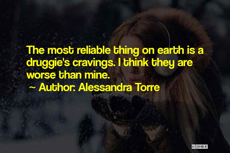 Alessandra Torre Quotes: The Most Reliable Thing On Earth Is A Druggie's Cravings. I Think They Are Worse Than Mine.