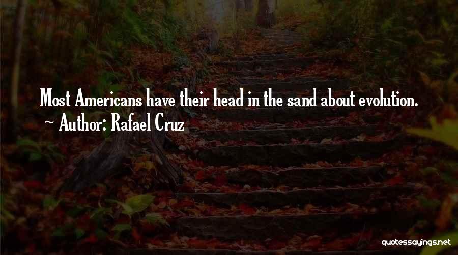 Rafael Cruz Quotes: Most Americans Have Their Head In The Sand About Evolution.