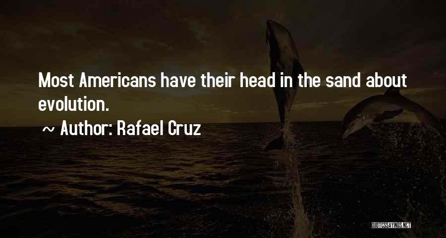 Rafael Cruz Quotes: Most Americans Have Their Head In The Sand About Evolution.