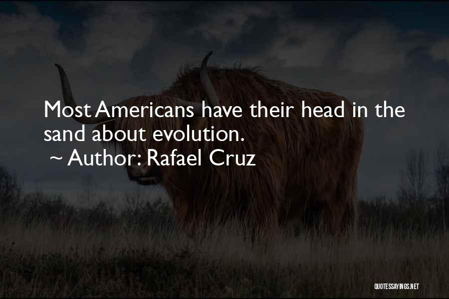 Rafael Cruz Quotes: Most Americans Have Their Head In The Sand About Evolution.