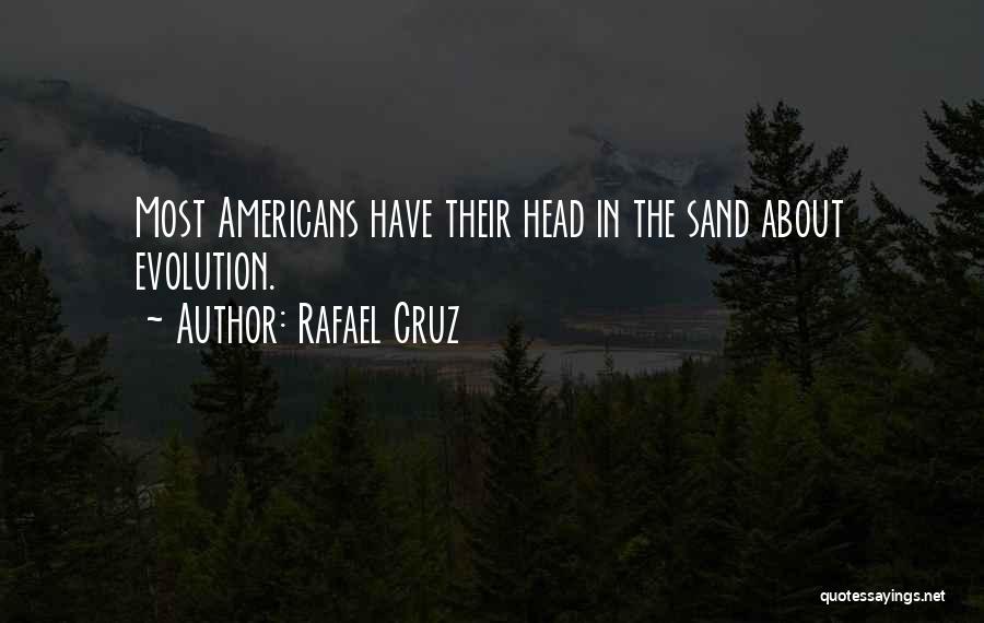 Rafael Cruz Quotes: Most Americans Have Their Head In The Sand About Evolution.