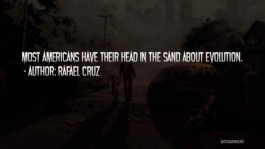Rafael Cruz Quotes: Most Americans Have Their Head In The Sand About Evolution.