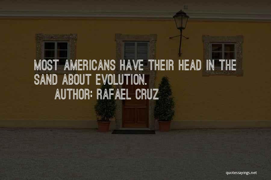 Rafael Cruz Quotes: Most Americans Have Their Head In The Sand About Evolution.