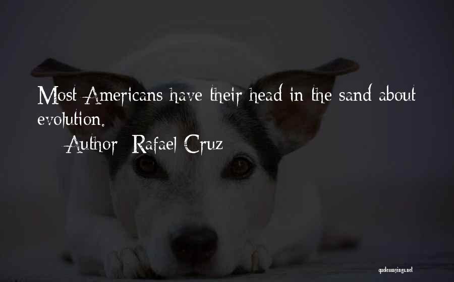 Rafael Cruz Quotes: Most Americans Have Their Head In The Sand About Evolution.