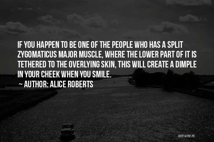 Alice Roberts Quotes: If You Happen To Be One Of The People Who Has A Split Zygomaticus Major Muscle, Where The Lower Part