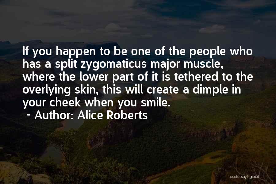 Alice Roberts Quotes: If You Happen To Be One Of The People Who Has A Split Zygomaticus Major Muscle, Where The Lower Part