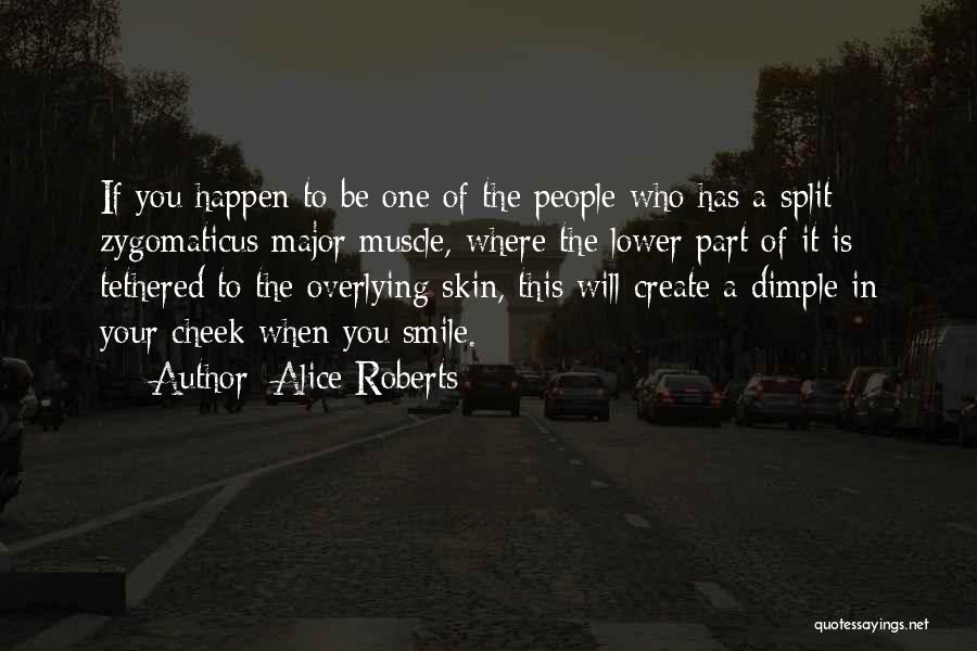 Alice Roberts Quotes: If You Happen To Be One Of The People Who Has A Split Zygomaticus Major Muscle, Where The Lower Part