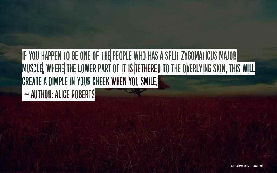 Alice Roberts Quotes: If You Happen To Be One Of The People Who Has A Split Zygomaticus Major Muscle, Where The Lower Part