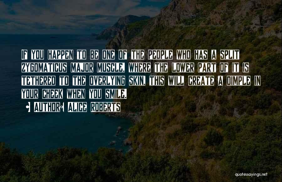 Alice Roberts Quotes: If You Happen To Be One Of The People Who Has A Split Zygomaticus Major Muscle, Where The Lower Part