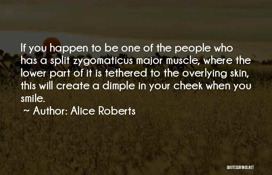 Alice Roberts Quotes: If You Happen To Be One Of The People Who Has A Split Zygomaticus Major Muscle, Where The Lower Part