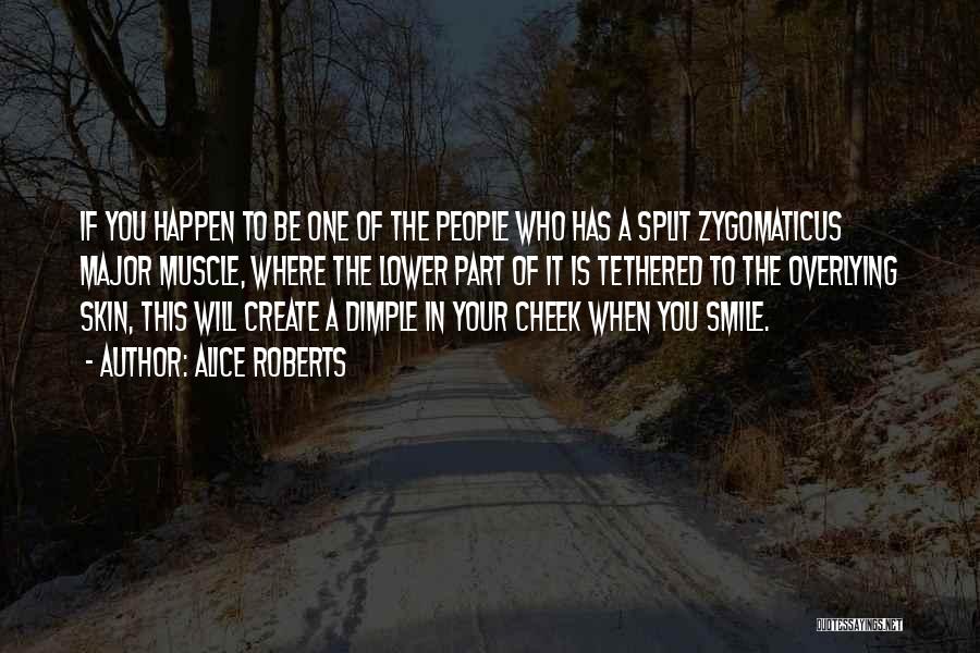 Alice Roberts Quotes: If You Happen To Be One Of The People Who Has A Split Zygomaticus Major Muscle, Where The Lower Part