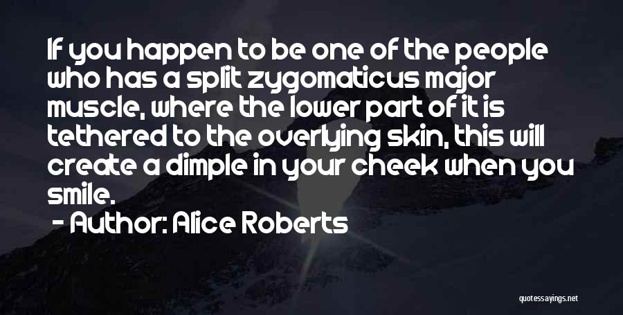 Alice Roberts Quotes: If You Happen To Be One Of The People Who Has A Split Zygomaticus Major Muscle, Where The Lower Part