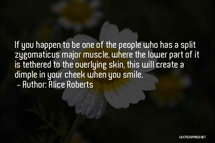 Alice Roberts Quotes: If You Happen To Be One Of The People Who Has A Split Zygomaticus Major Muscle, Where The Lower Part