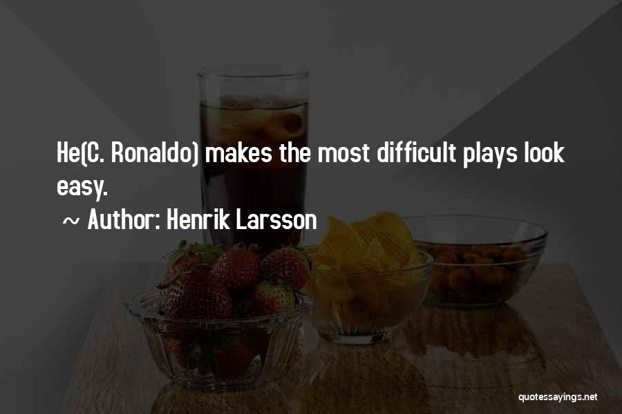 Henrik Larsson Quotes: He(c. Ronaldo) Makes The Most Difficult Plays Look Easy.