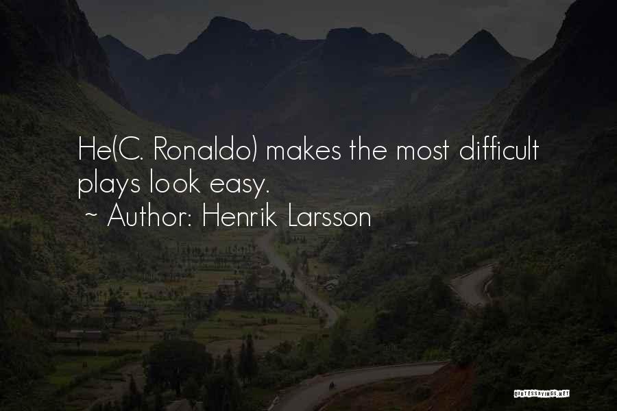 Henrik Larsson Quotes: He(c. Ronaldo) Makes The Most Difficult Plays Look Easy.