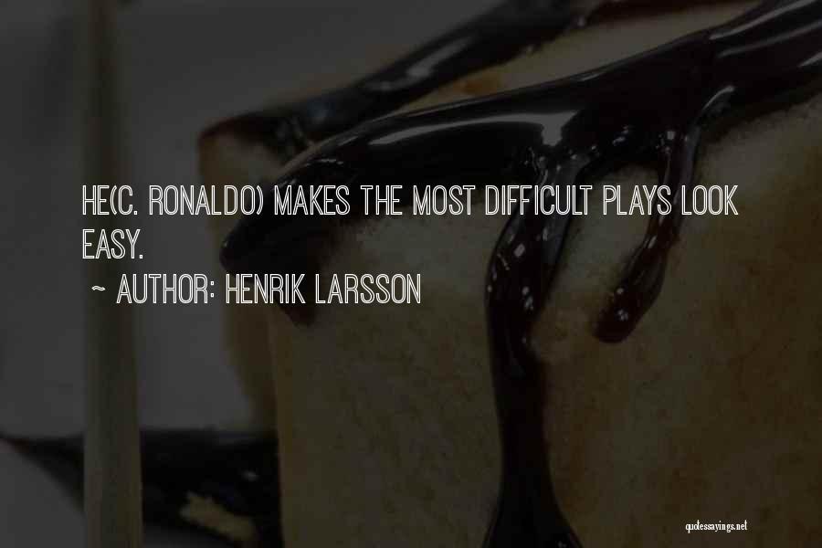 Henrik Larsson Quotes: He(c. Ronaldo) Makes The Most Difficult Plays Look Easy.