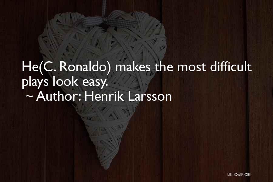 Henrik Larsson Quotes: He(c. Ronaldo) Makes The Most Difficult Plays Look Easy.