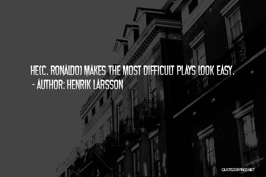 Henrik Larsson Quotes: He(c. Ronaldo) Makes The Most Difficult Plays Look Easy.