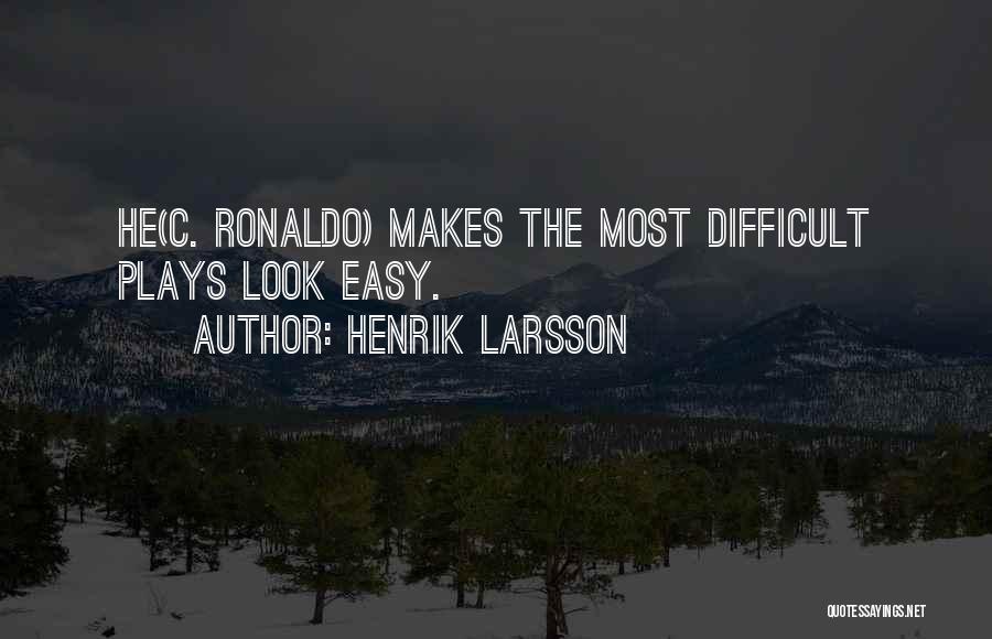 Henrik Larsson Quotes: He(c. Ronaldo) Makes The Most Difficult Plays Look Easy.