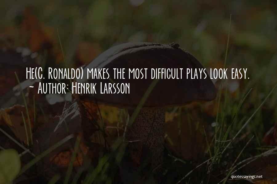 Henrik Larsson Quotes: He(c. Ronaldo) Makes The Most Difficult Plays Look Easy.