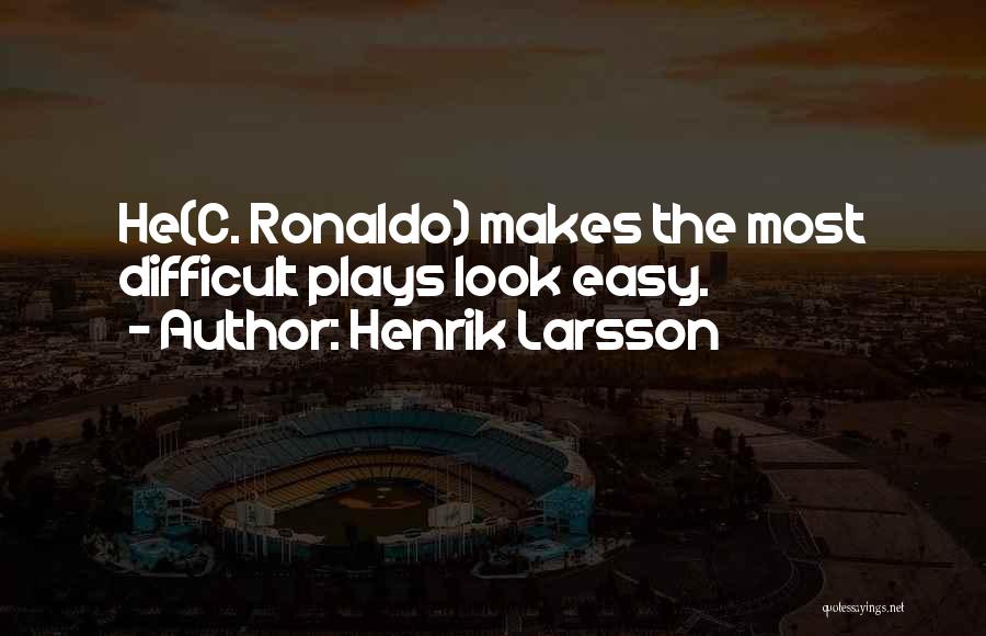 Henrik Larsson Quotes: He(c. Ronaldo) Makes The Most Difficult Plays Look Easy.