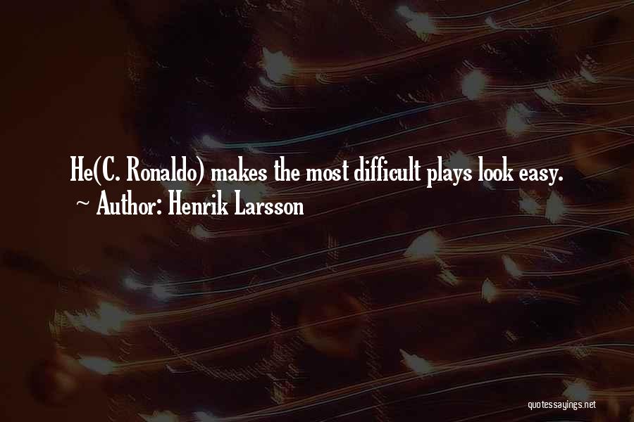 Henrik Larsson Quotes: He(c. Ronaldo) Makes The Most Difficult Plays Look Easy.