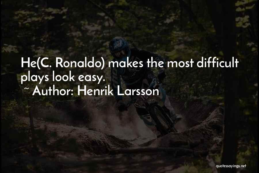 Henrik Larsson Quotes: He(c. Ronaldo) Makes The Most Difficult Plays Look Easy.