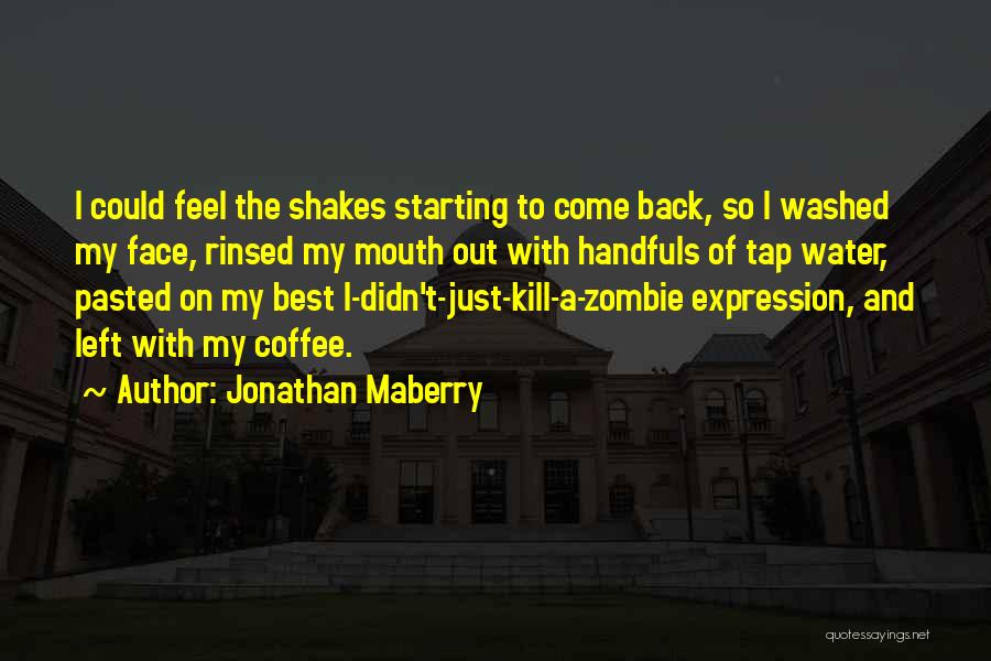 Jonathan Maberry Quotes: I Could Feel The Shakes Starting To Come Back, So I Washed My Face, Rinsed My Mouth Out With Handfuls