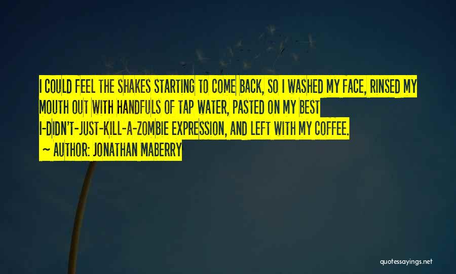 Jonathan Maberry Quotes: I Could Feel The Shakes Starting To Come Back, So I Washed My Face, Rinsed My Mouth Out With Handfuls