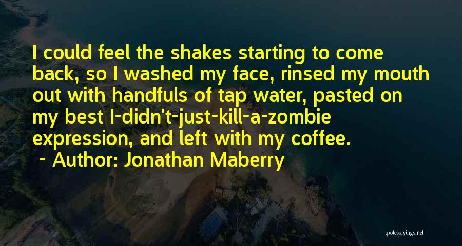Jonathan Maberry Quotes: I Could Feel The Shakes Starting To Come Back, So I Washed My Face, Rinsed My Mouth Out With Handfuls