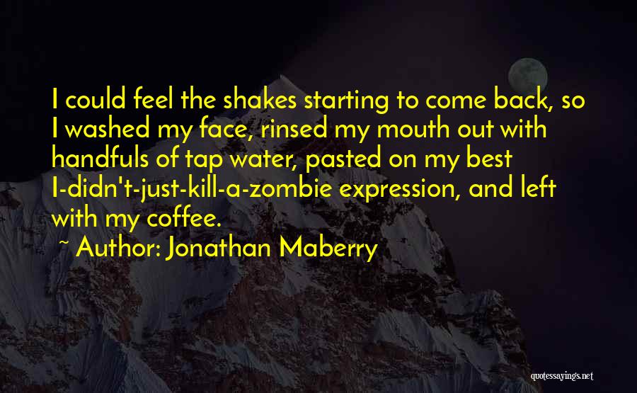 Jonathan Maberry Quotes: I Could Feel The Shakes Starting To Come Back, So I Washed My Face, Rinsed My Mouth Out With Handfuls