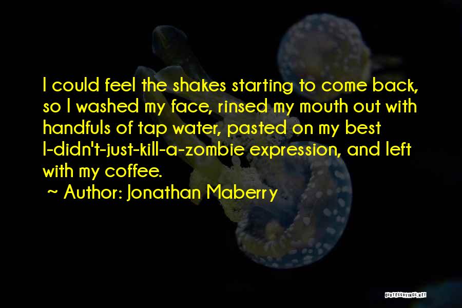 Jonathan Maberry Quotes: I Could Feel The Shakes Starting To Come Back, So I Washed My Face, Rinsed My Mouth Out With Handfuls