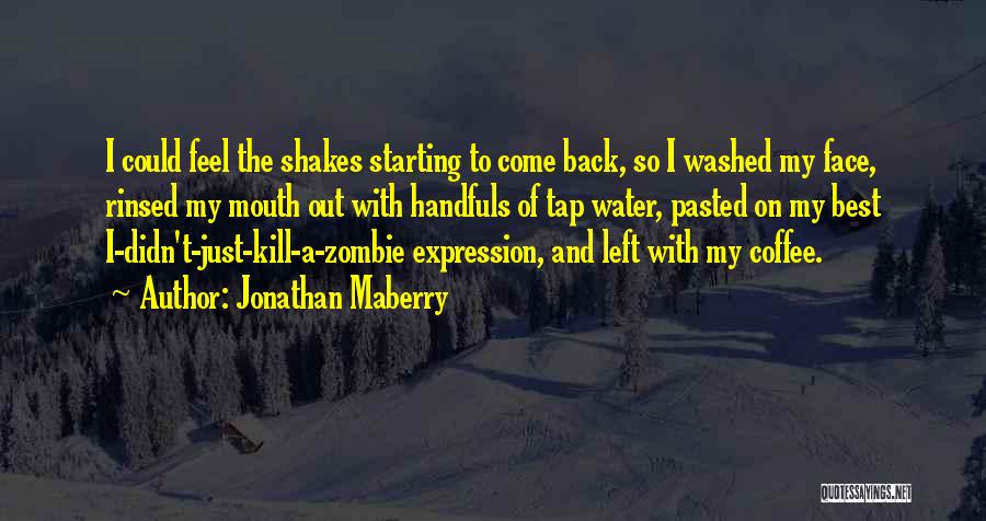 Jonathan Maberry Quotes: I Could Feel The Shakes Starting To Come Back, So I Washed My Face, Rinsed My Mouth Out With Handfuls