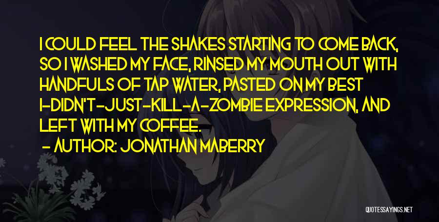 Jonathan Maberry Quotes: I Could Feel The Shakes Starting To Come Back, So I Washed My Face, Rinsed My Mouth Out With Handfuls