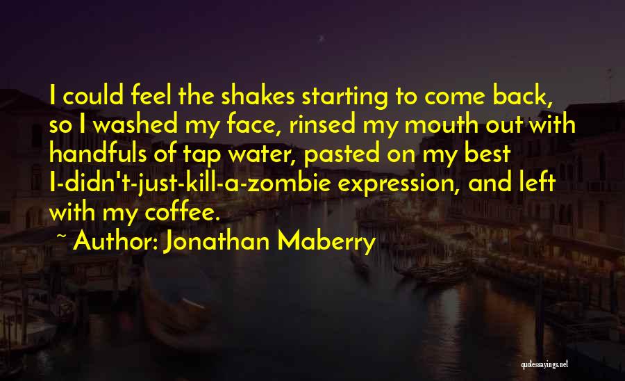 Jonathan Maberry Quotes: I Could Feel The Shakes Starting To Come Back, So I Washed My Face, Rinsed My Mouth Out With Handfuls