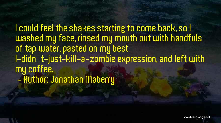 Jonathan Maberry Quotes: I Could Feel The Shakes Starting To Come Back, So I Washed My Face, Rinsed My Mouth Out With Handfuls