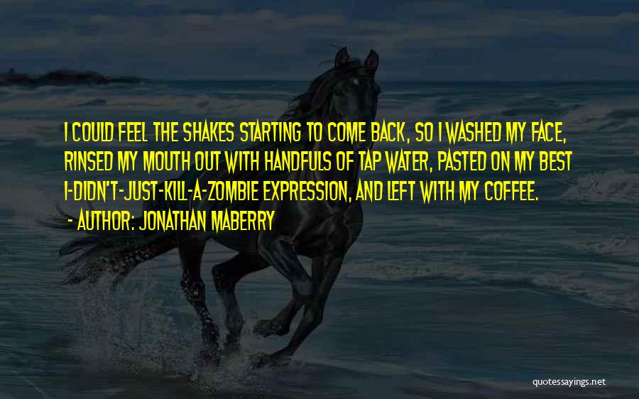 Jonathan Maberry Quotes: I Could Feel The Shakes Starting To Come Back, So I Washed My Face, Rinsed My Mouth Out With Handfuls