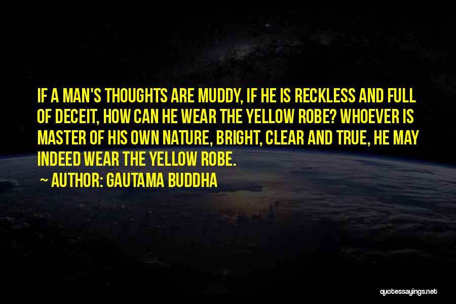 Gautama Buddha Quotes: If A Man's Thoughts Are Muddy, If He Is Reckless And Full Of Deceit, How Can He Wear The Yellow