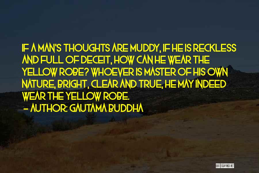 Gautama Buddha Quotes: If A Man's Thoughts Are Muddy, If He Is Reckless And Full Of Deceit, How Can He Wear The Yellow