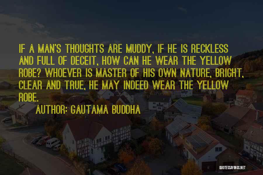 Gautama Buddha Quotes: If A Man's Thoughts Are Muddy, If He Is Reckless And Full Of Deceit, How Can He Wear The Yellow