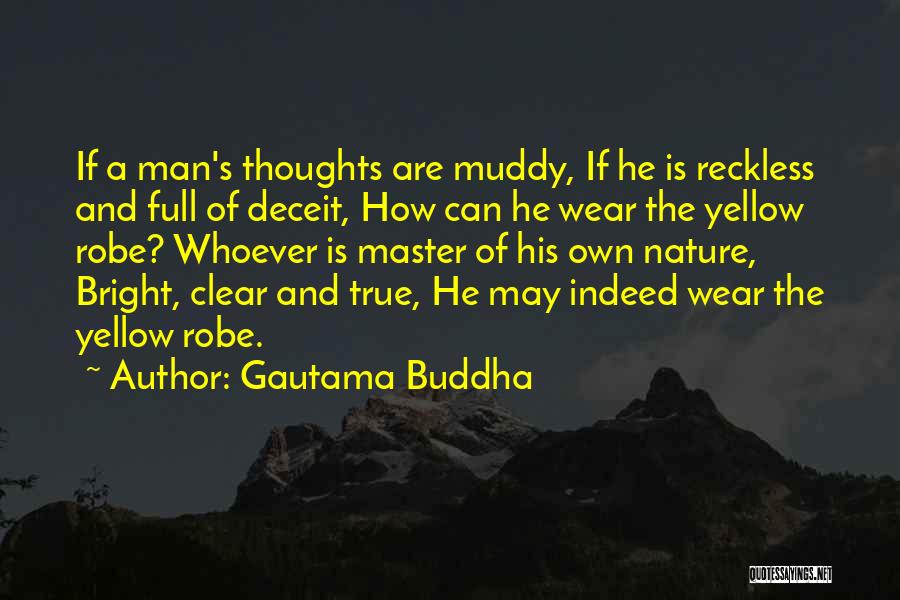 Gautama Buddha Quotes: If A Man's Thoughts Are Muddy, If He Is Reckless And Full Of Deceit, How Can He Wear The Yellow