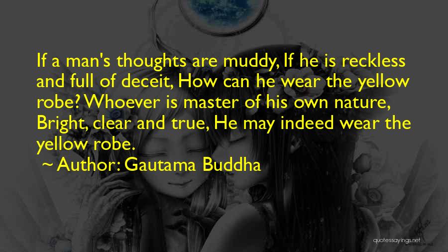 Gautama Buddha Quotes: If A Man's Thoughts Are Muddy, If He Is Reckless And Full Of Deceit, How Can He Wear The Yellow