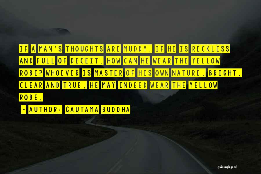 Gautama Buddha Quotes: If A Man's Thoughts Are Muddy, If He Is Reckless And Full Of Deceit, How Can He Wear The Yellow