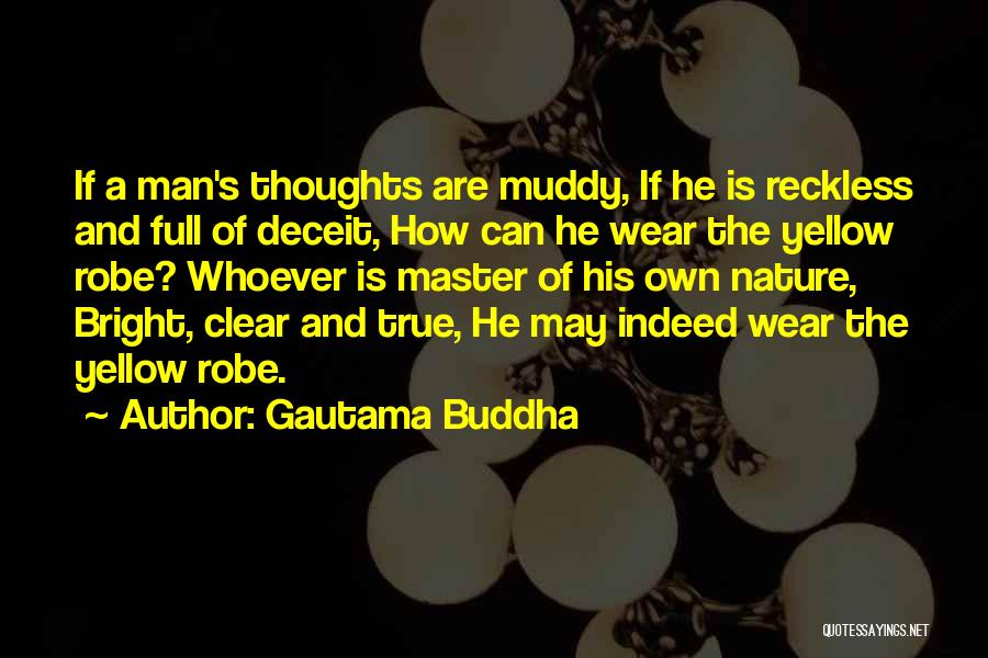 Gautama Buddha Quotes: If A Man's Thoughts Are Muddy, If He Is Reckless And Full Of Deceit, How Can He Wear The Yellow