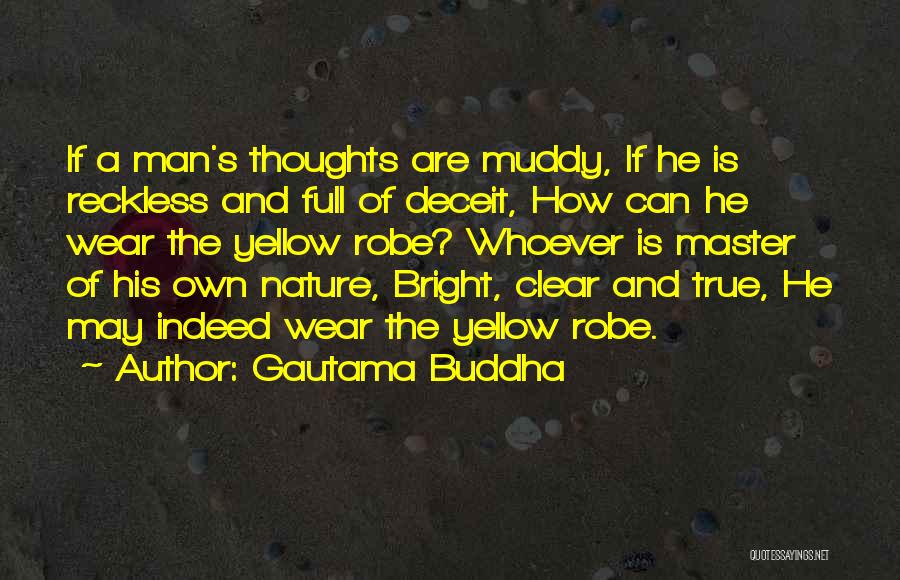 Gautama Buddha Quotes: If A Man's Thoughts Are Muddy, If He Is Reckless And Full Of Deceit, How Can He Wear The Yellow