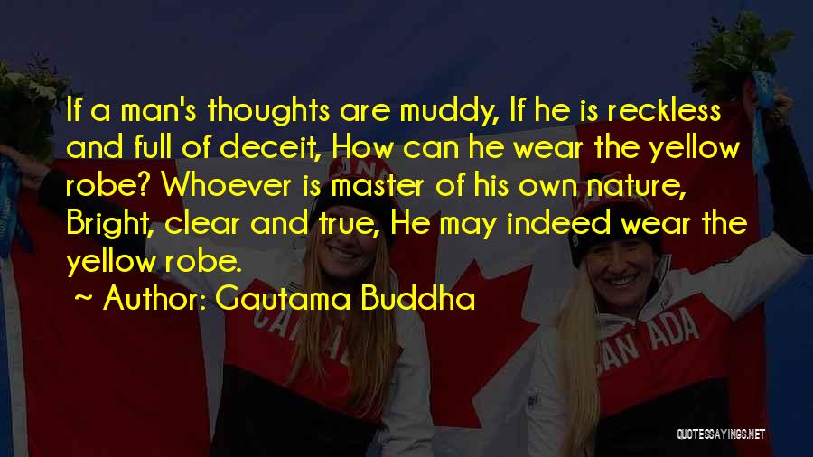 Gautama Buddha Quotes: If A Man's Thoughts Are Muddy, If He Is Reckless And Full Of Deceit, How Can He Wear The Yellow