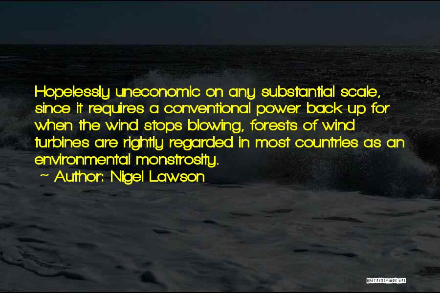 Nigel Lawson Quotes: Hopelessly Uneconomic On Any Substantial Scale, Since It Requires A Conventional Power Back-up For When The Wind Stops Blowing, Forests