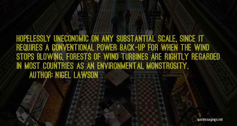 Nigel Lawson Quotes: Hopelessly Uneconomic On Any Substantial Scale, Since It Requires A Conventional Power Back-up For When The Wind Stops Blowing, Forests