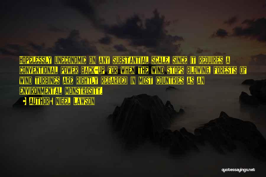 Nigel Lawson Quotes: Hopelessly Uneconomic On Any Substantial Scale, Since It Requires A Conventional Power Back-up For When The Wind Stops Blowing, Forests